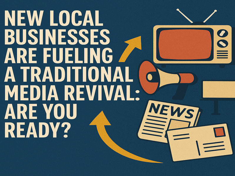 New Local Businesses Are Fueling a Traditional Media Revival: Are You Ready?